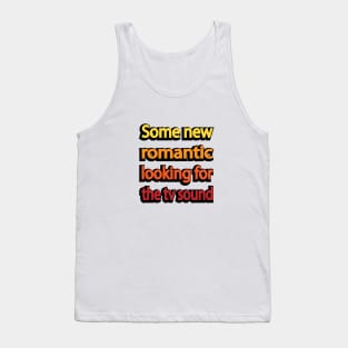 Some new romantic looking for the tv sound Tank Top